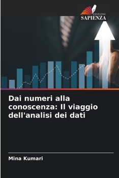 Dai numeri alla conoscenza: Il viaggio dell'analisi dei dati (Italian Edition)