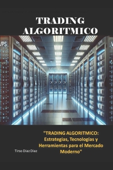 TRADING ALGORITMICO: Estrategias, Tecnologías y Herramientas para el Mercado Moderno (Spanish Edition)