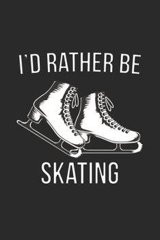 I'd Rather Be Skating: Figure Skating Journal