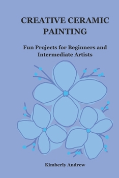 Paperback Creative Ceramic Painting: Fun Projects for Beginners and Intermediate Artists Book