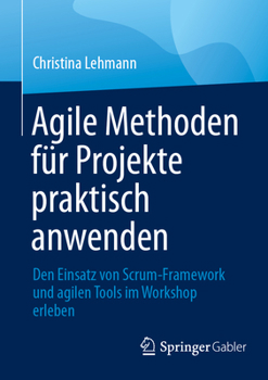 Paperback Agile Methoden Für Projekte Praktisch Anwenden: Den Einsatz Von Scrum-Framework Und Agilen Tools Im Workshop Erleben [German] Book
