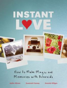 Hardcover Instant Love: How to Make Magic and Memories with Polaroids Book