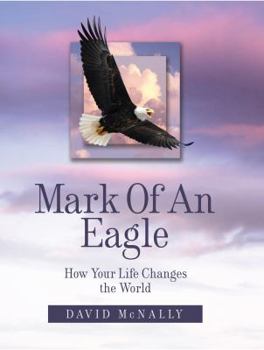 Hardcover Mark of an Eagle: How Your Life Changes the World Book