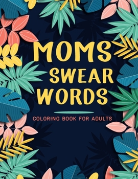 Paperback Moms Swear Words Coloring Book For Adults: Adult Coloring Book with Stress Relieving Moms Swear Words Coloring Book Designs for Relaxation. Book