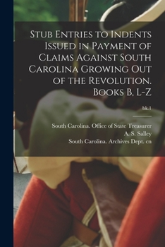 Paperback Stub Entries to Indents Issued in Payment of Claims Against South Carolina Growing out of the Revolution. Books B, L-Z; bk.1 Book