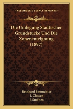 Paperback Die Umlegung Stadtischer Grundstucke Und Die Zonenenteignung (1897) [German] Book