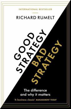 Good Strategy/Bad Strategy by Richard Rumelt – The Difference and Why It Matters (Business Strategy & Leadership Book)