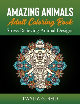 Amazing Animals Adult Coloring Book: Stress Relieving Animal Designs