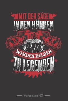 Wochenkalender 2020 - f�r Holzf�ller, Waldarbeiter und F�rster: 120 Seiten Wochenkalender Kalender 2020 F�r Holzf�ller, Waldarbeiter, F�rster Und Holzliebhaber - Geschenk Motors�ge Holz