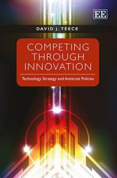 Hardcover Competing Through Innovation: Technology Strategy and Antitrust Policies Book