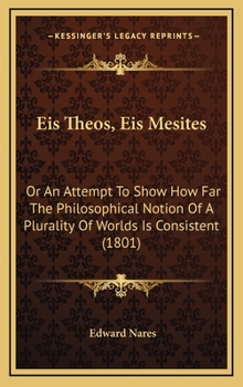 Eis Theos, Eis Mesites: Or An Attempt To Show How Far The Philosophical Notion Of A Plurality Of Worlds Is Consistent