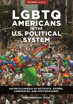 Lgbtq Americans in the U.S. Political System [2 Volumes]: An Encyclopedia of Activists, Voters, Candidates, and Officeholders