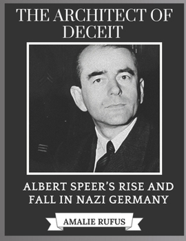 THE ARCHITECT OF DECEIT: ALBERT SPEER’S RISE AND FALL IN NAZI GERMANY