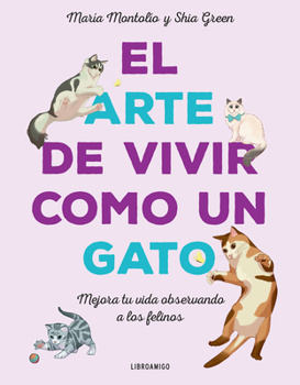 Paperback El Arte de Vivir Como Un Gato: Mejora Tu Vida Observando a Los Felinos [Spanish] Book