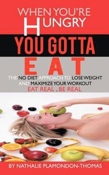 Paperback When You're Hungry, You Gotta Eat: The No Diet Approach to Lose Weight and Maximize your Workout Book