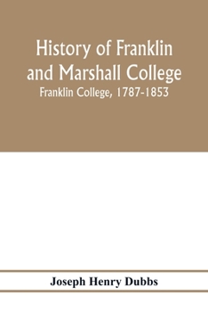 Paperback History of Franklin and Marshall College; Franklin College, 1787-1853; Marshall College, 1836-1853; Franklin and Marshall College, 1853-1903 Book