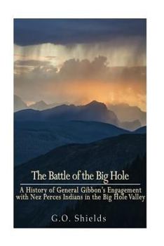 Paperback The Battle of the Big Hole: A History of General Gibbon's Engagement with Nez Percés Indians in the Big Hole Valley, Montana, August 9th, 1877 Book