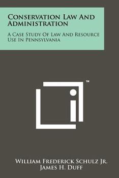 Paperback Conservation Law and Administration: A Case Study of Law and Resource Use in Pennsylvania Book