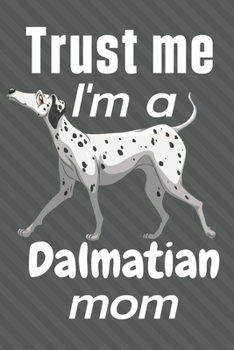 Paperback Trust me, I'm a Dalmatian mom: For Dalmatian Dog Fans Book