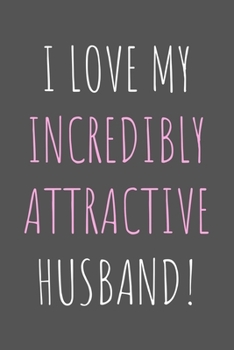 Paperback I Love My Incredibly Attractive Husband!: Lined Notebook Gift for Married Couples Book