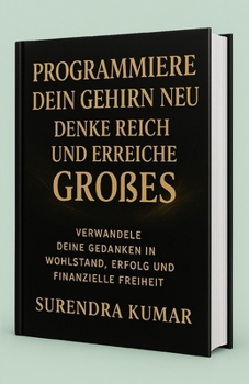 Paperback Programmiere dein Gehirn neu: Denke reich und erreiche Großes: Verwandle deine Gedanken in Wohlstand, Erfolg und finanzielle Freiheit [German] Book