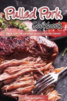 Paperback Pulled Pork Cookbook: Check Out the Amazing 25 Pulled Pork Dishes! Book
