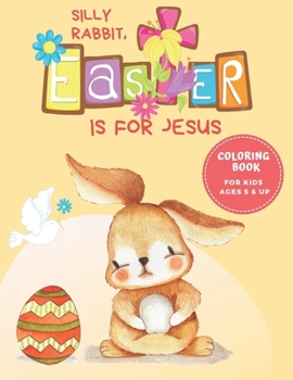 Paperback Easter Coloring Book for Kids Ages 5 and Up: Silly Rabbit, Easter is for Jesus Book