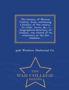 Paperback The History of Monroe County, Iowa, Containing a History of the County, Its Cities, Towns, &C., a Biographical Directory of Citizens, War Record of It Book