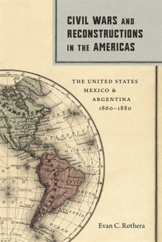 Civil Wars and Reconstructions in the Americas: The United States, Mexico, and Argentina, 1860-1880 - Book  of the Conflicting Worlds: New Dimensions of the American Civil War