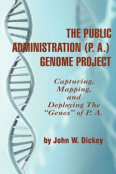 Paperback THE PUBLIC ADMINISTRATION (P. A.) GENOME PROJECT Capturing, Mapping, and Deploying the "Genes" of P. A. (PB) Book