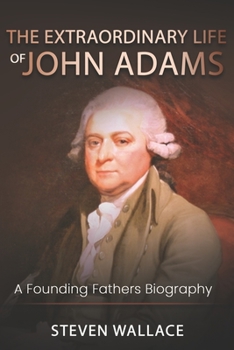 Paperback The Extraordinary Life of John Adams: A Founding Fathers Biography Book