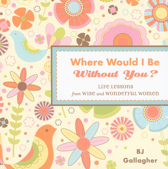 Hardcover Where Would I Be Without You?: Life Lessons from Wise and Wonderful Women (Friendshp Gift, for Fans of Badass Affirmations, or Good Days Start with G Book