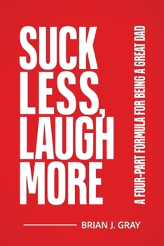 Paperback Suck Less, Laugh More: A Four-Part Formula for Being a Great Dad Book