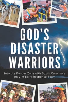 God’s Disaster Warriors: Into the Danger Zone with South Carolina’s UMVIM Early Response Team