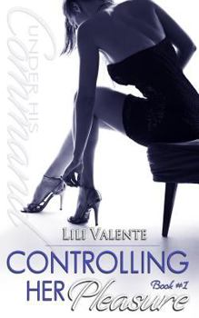 Controlling Her Pleasure - Book #1 of the Under His Command