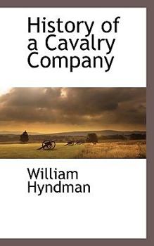 History of a cavalry company: A complete record of Company "A," 4th Penn'a Cavalry, as identified with that regiment, and with the Second Brigade, Second ... of the Potomac, during the late Civil War