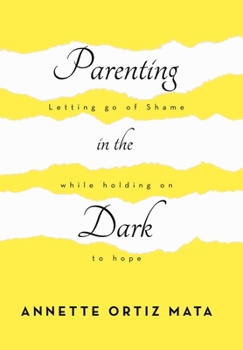 Hardcover Parenting in the Dark: Letting Go of Shame While Holding on to Hope Book