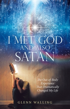 Paperback I Met God and Also Satan: The Out-Of-Body Experience That Dramatically Changed My Life Book