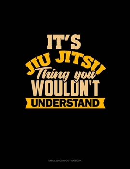 Paperback It's A Jiu Jitsu Thing You Wouldn't Understand: Unruled Composition Book