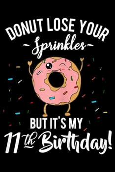 Paperback Donut Lose Your Sprinkles But Its My 11th Birthday: Funny Notebook&#65533;journal college ruled for Doughnut Lovers - Food Pun - Gift for Sprinkled Do Book