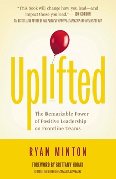 Paperback Uplifted: The Remarkable Power of Positive Leadership on Frontline Teams Book