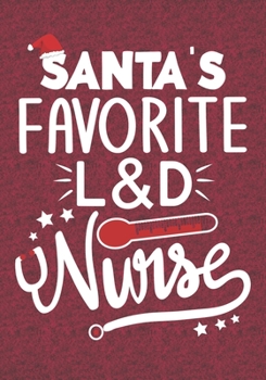 Santa's Favorite L&D Nurse: Blank Lined Journal Notebooks Christmas Nurse Gift For L&D Nursing Student And Nurse Graduation , Labor And Delivery  Nurse Life Xmas Gift To Your Favorite Nurse