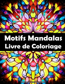 Motifs de Mandalas - Livre de Coloriage pour Adultes: Mod?les relaxants ? colorier dans le style du mandala!