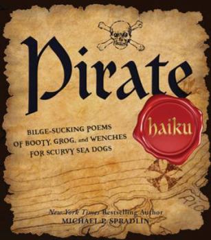 Paperback Pirate Haiku: Bilge-Sucking Poems of Booty, Grog, and Wenches for Scurvy Sea Dogs Book