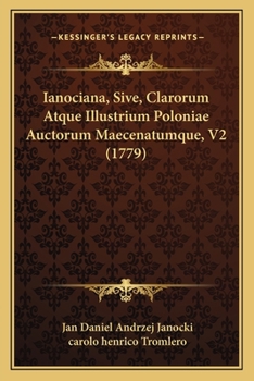 Paperback Ianociana, Sive, Clarorum Atque Illustrium Poloniae Auctorum Maecenatumque, V2 (1779) [Latin] Book