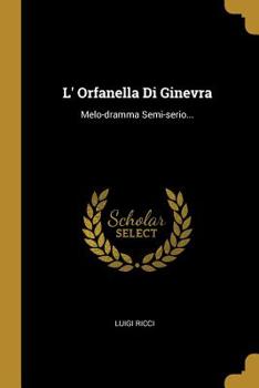 Paperback L' Orfanella Di Ginevra: Melo-dramma Semi-serio... [Italian] Book