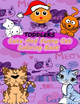 Toddlers Cute And Funny Cat Coloring Book: Kittens, for ages 2-4,30 big, simple and fun designs: Ages 2-4, 8.5 x 11 Inches