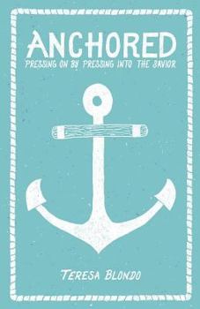 Paperback Anchored: Pressing On by Pressing Into the Savior Book