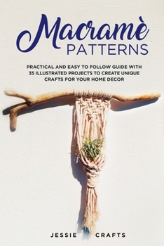 Paperback Macramè Patterns: Practical and Easy to Follow Guide with 35 Illustrated Projects to Create Unique Crafts for your Home Decor Book