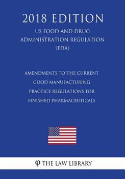 Paperback Amendments to the Current Good Manufacturing Practice Regulations for Finished Pharmaceuticals (US Food and Drug Administration Regulation) (FDA) (201 Book